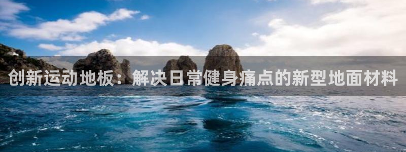 必一运动体育官网入口：创新运动地板：解决日常健身痛点的新型地面材料