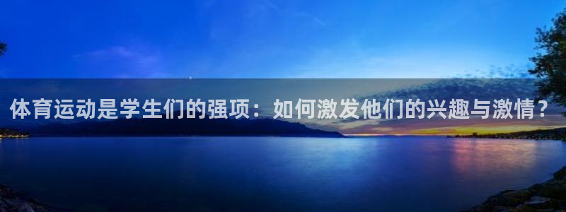 必一运动体育：体育运动是学生们的强项：如何激发他们的兴趣与激情？