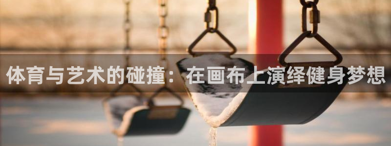 必一运动官网：体育与艺术的碰撞：在画布上演绎健身梦想