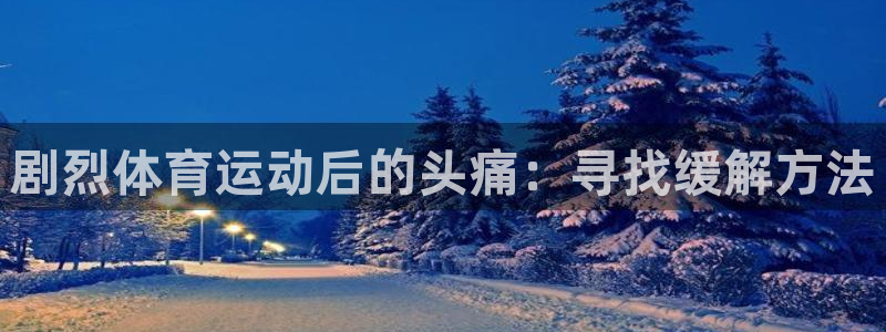 bsports必一运动：剧烈体育运动后的头痛：寻找缓解方法