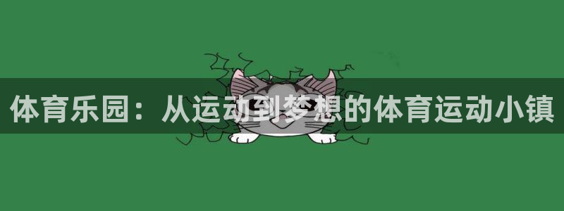 必一运动体育：体育乐园：从运动到梦想的体育运动小镇