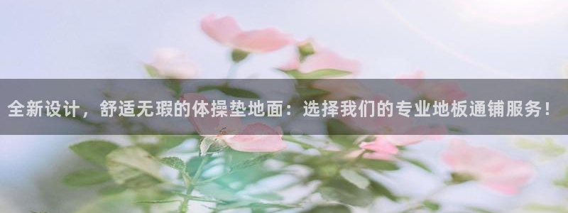 必一运动官网：全新设计，舒适无瑕的体操垫地面：选择我们的专业地板通铺服务！