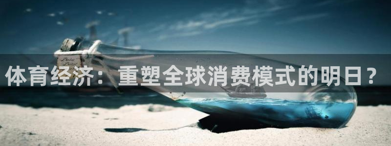 bsports官网 必一运动：体育经济：重塑全球消费模式的明日？